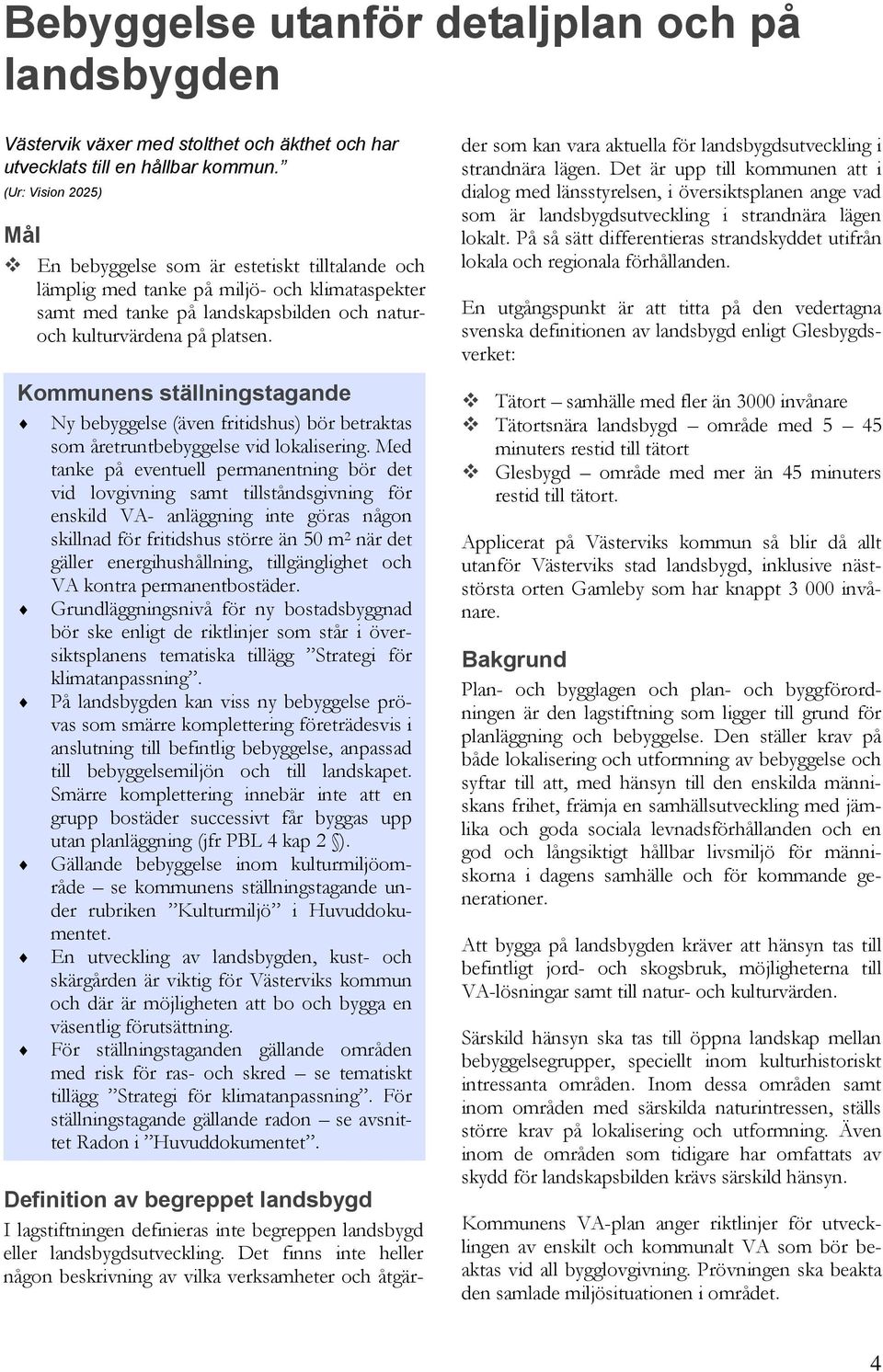 Kommunens ställningstagande Ny bebyggelse (även fritidshus) bör betraktas som åretruntbebyggelse vid lokalisering.