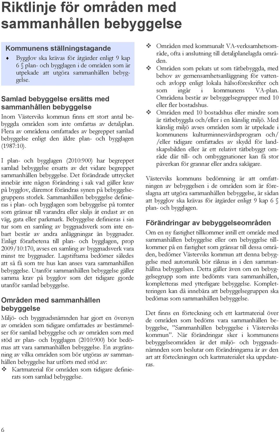 Flera av områdena omfattades av begreppet samlad bebyggelse enligt den äldre plan- och bygglagen (1987:10).