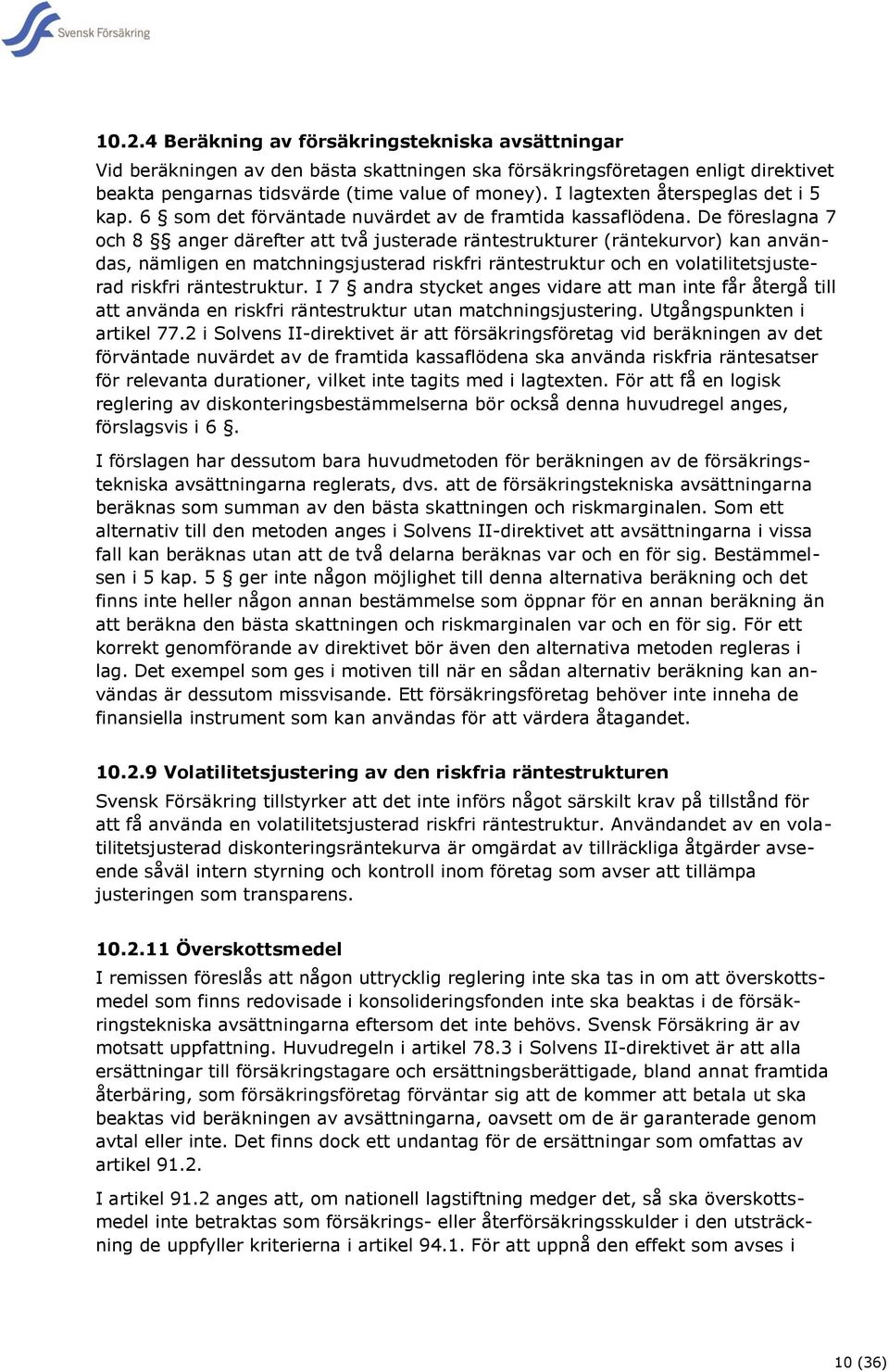 De föreslagna 7 och 8 anger därefter att två justerade räntestrukturer (räntekurvor) kan användas, nämligen en matchningsjusterad riskfri räntestruktur och en volatilitetsjusterad riskfri