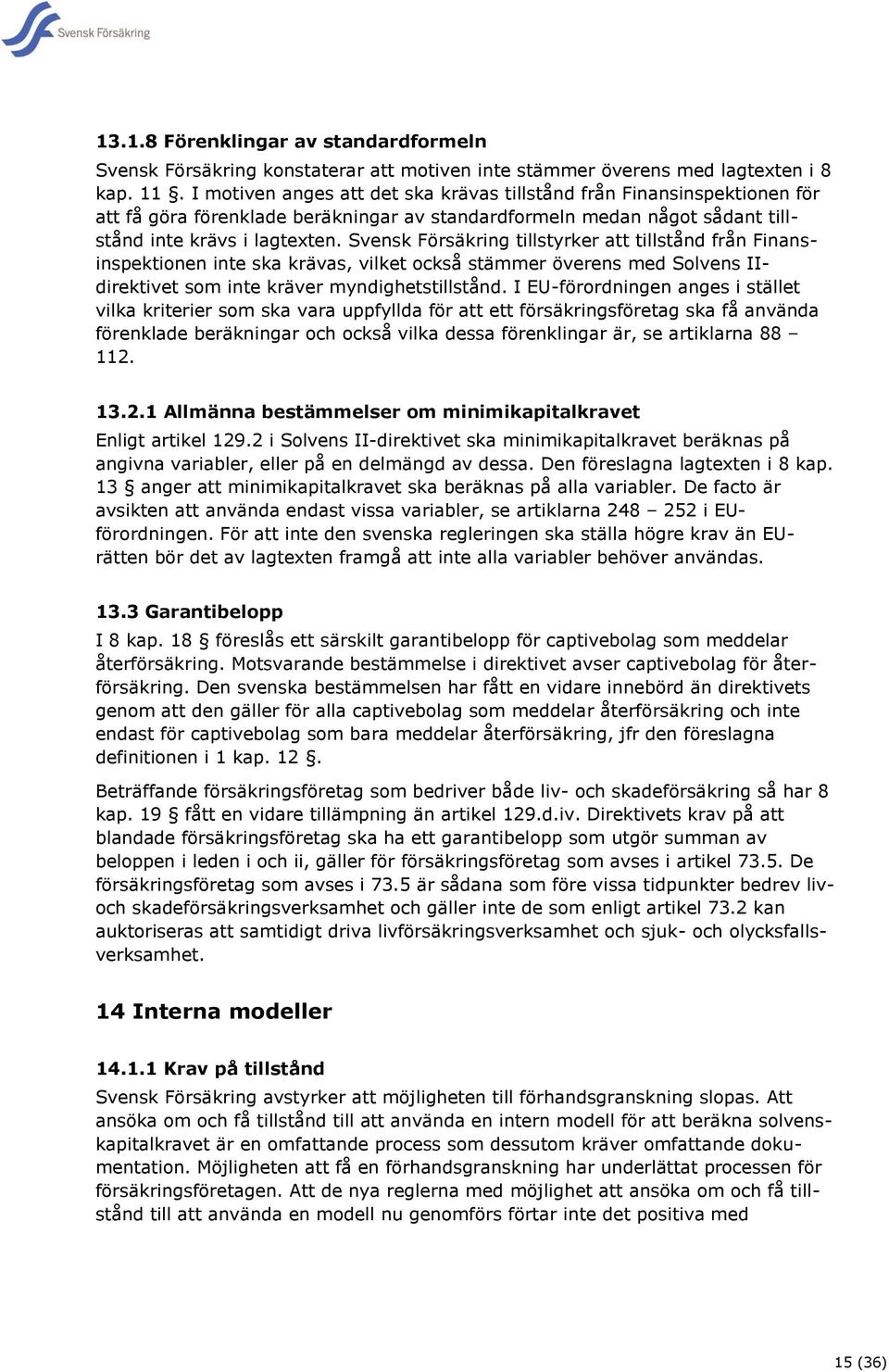 Svensk Försäkring tillstyrker att tillstånd från Finansinspektionen inte ska krävas, vilket också stämmer överens med Solvens IIdirektivet som inte kräver myndighetstillstånd.