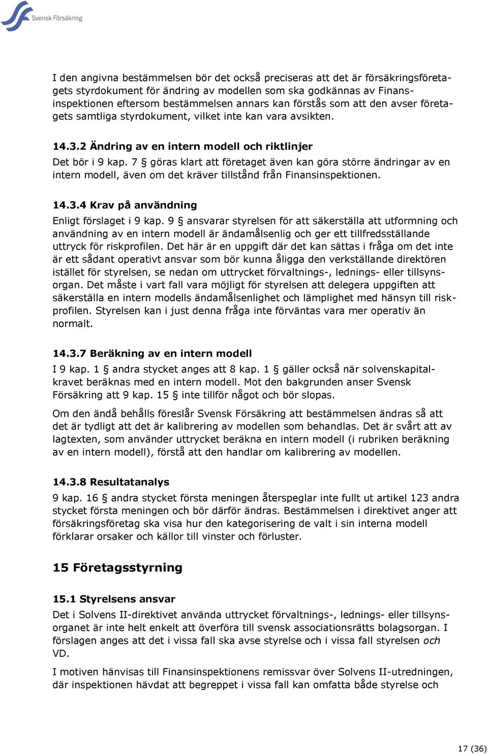 7 göras klart att företaget även kan göra större ändringar av en intern modell, även om det kräver tillstånd från Finansinspektionen. 14.3.4 Krav på användning Enligt förslaget i 9 kap.