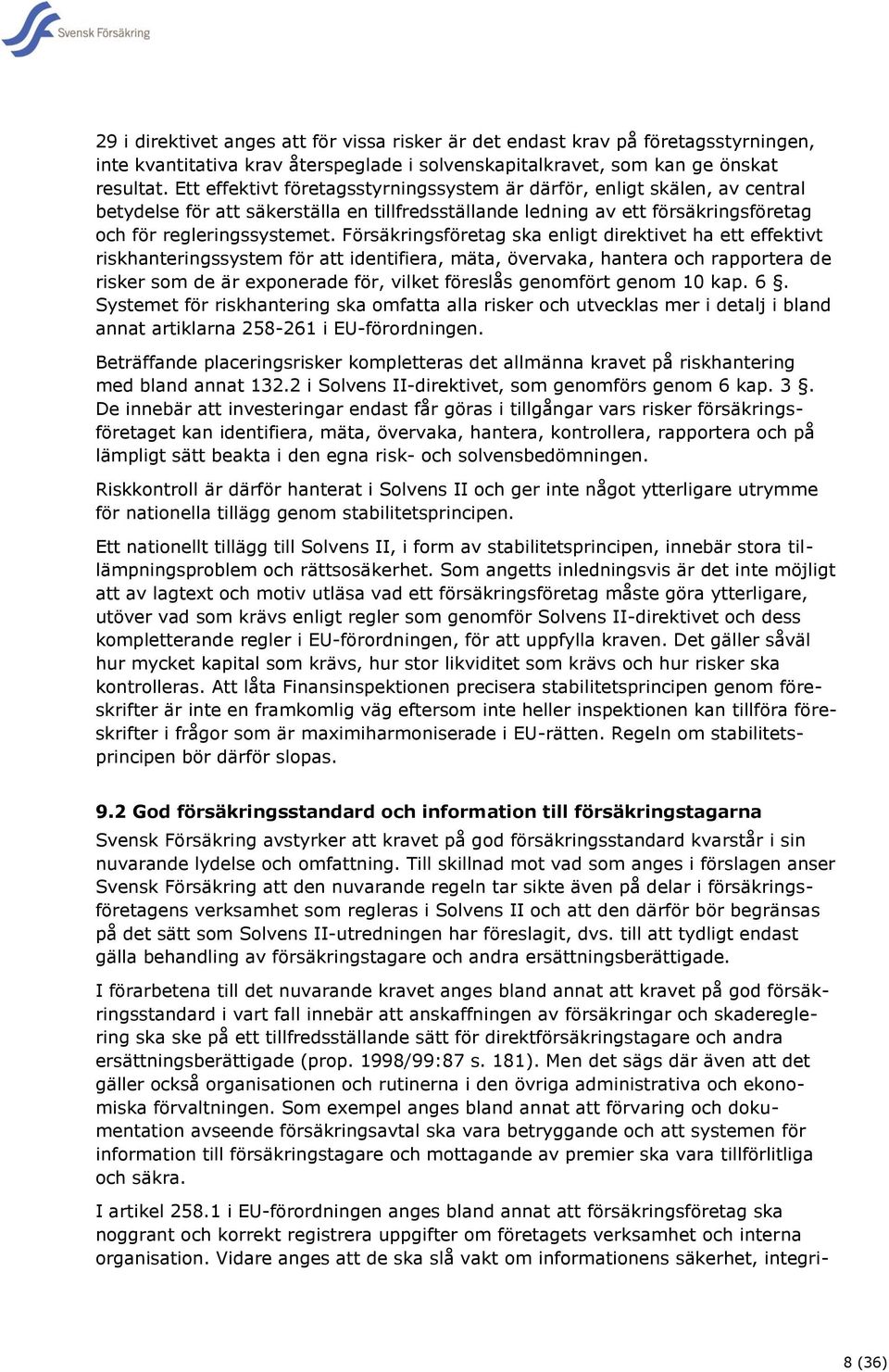 Försäkringsföretag ska enligt direktivet ha ett effektivt riskhanteringssystem för att identifiera, mäta, övervaka, hantera och rapportera de risker som de är exponerade för, vilket föreslås