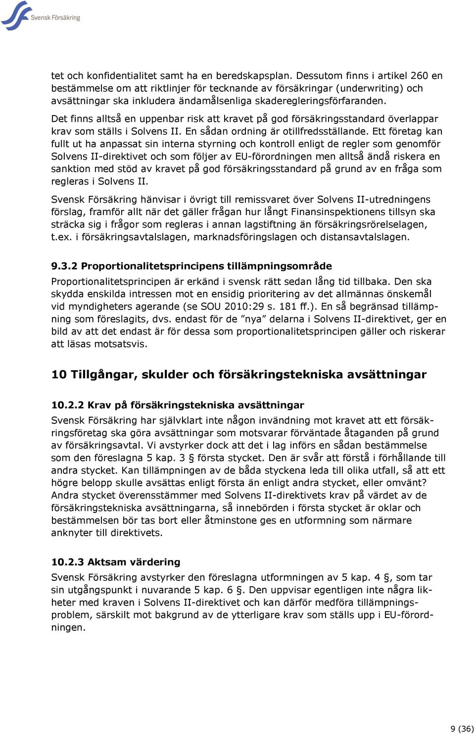 Det finns alltså en uppenbar risk att kravet på god försäkringsstandard överlappar krav som ställs i Solvens II. En sådan ordning är otillfredsställande.