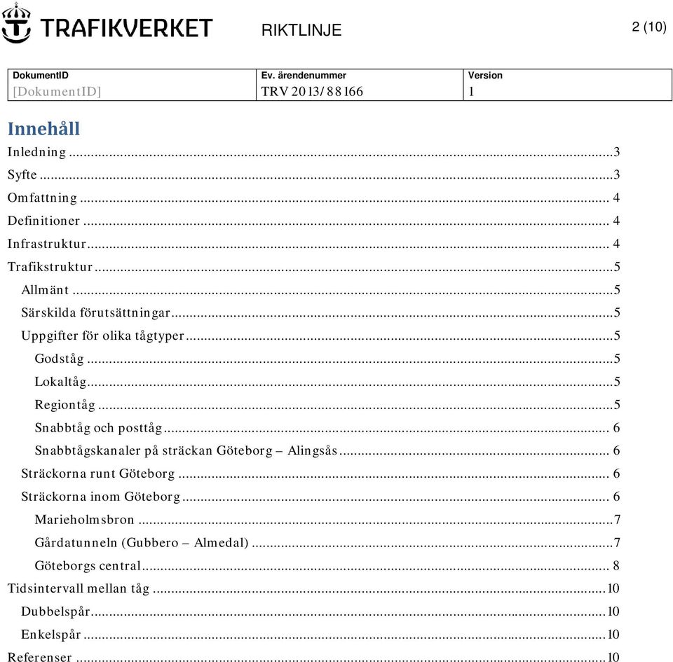 .. 6 Snabbtågskanaler på sträckan Göteborg Alingsås... 6 Sträckorna runt Göteborg... 6 Sträckorna inom Göteborg... 6 Marieholmsbron.