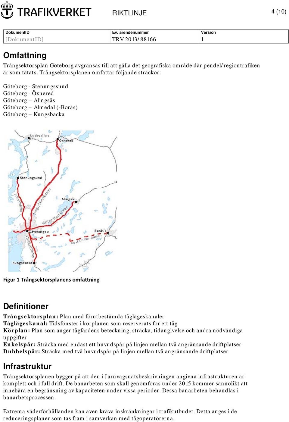 Definitioner Trångsektorsplan: Plan med förutbestämda tåglägeskanaler Tåglägeskanal: Tidsfönster i körplanen som reserverats för ett tåg Körplan: Plan som anger tågfärdens beteckning, sträcka,