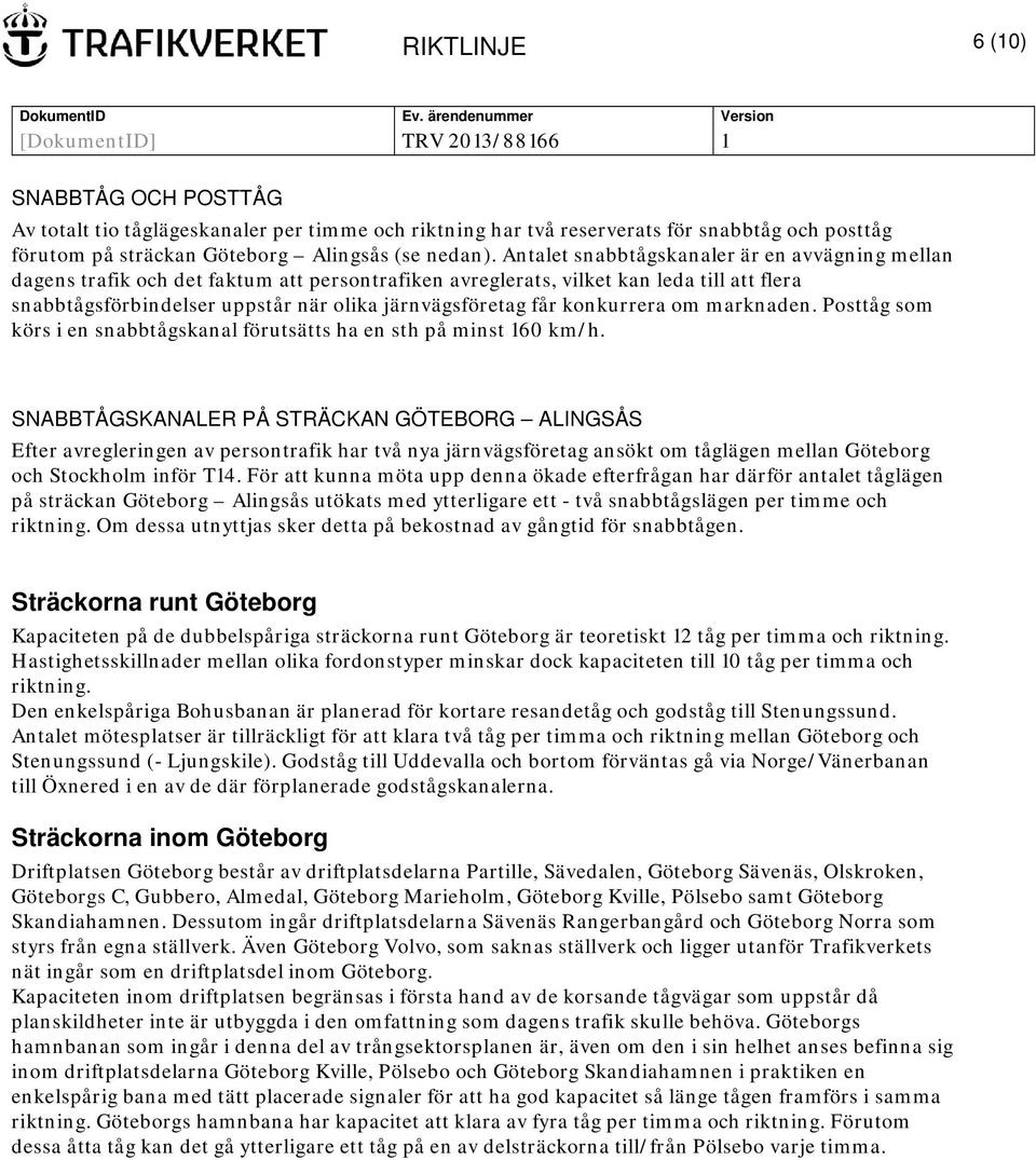 konkurrera om marknaden. Posttåg som körs i en snabbtågskanal förutsätts ha en sth på minst 160 km/h.