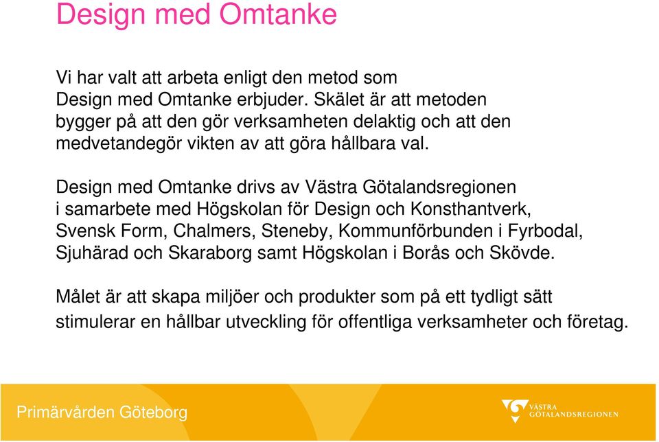 Design med Omtanke drivs av Västra Götalandsregionen i samarbete med Högskolan för Design och Konsthantverk, Svensk Form, Chalmers, Steneby,