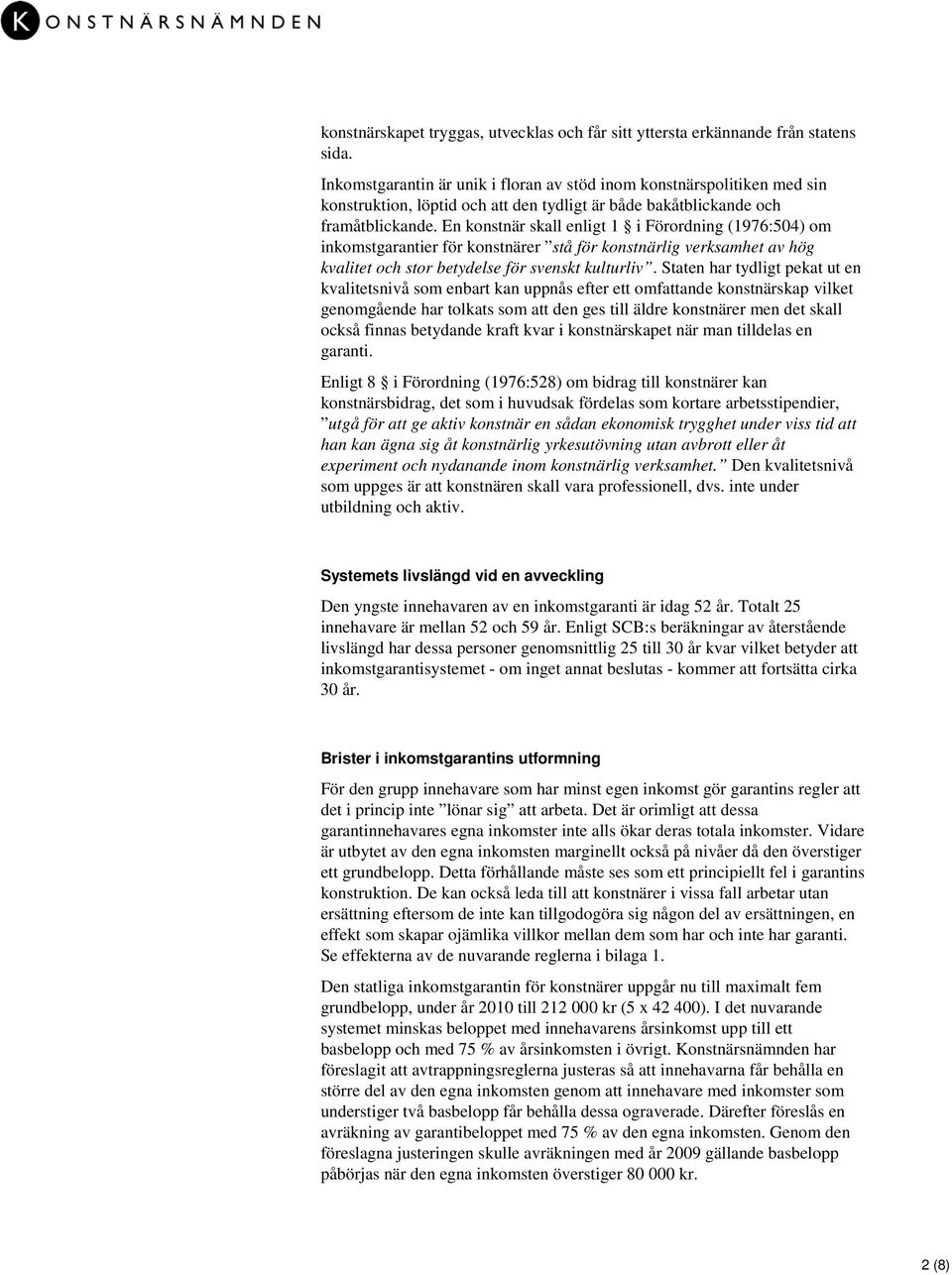 En konstnär skall enligt 1 i Förordning (1976:504) om inkomstgarantier för konstnärer stå för konstnärlig verksamhet av hög kvalitet och stor betydelse för svenskt kulturliv.