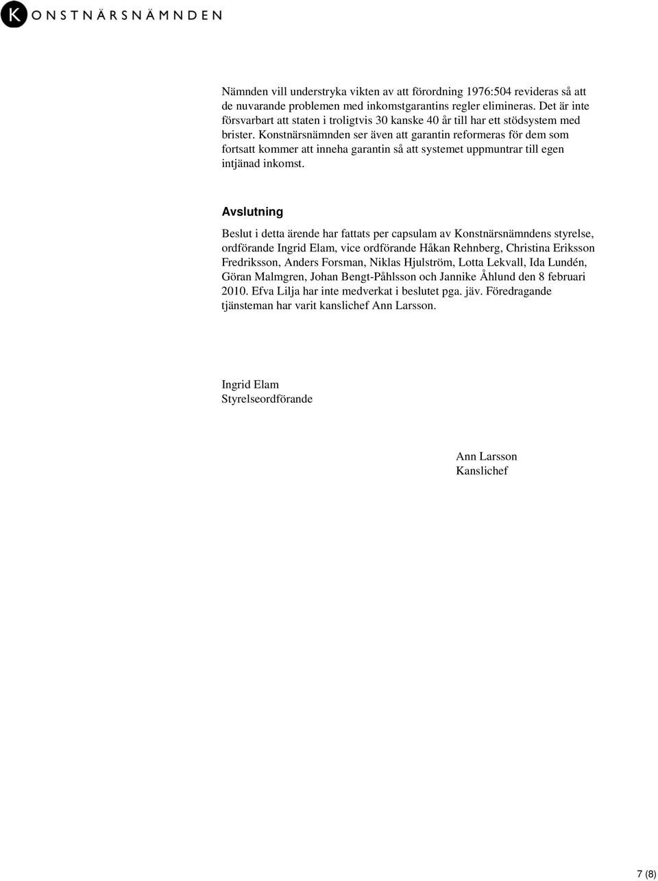 Konstnärsnämnden ser även att garantin reformeras för dem som fortsatt kommer att inneha garantin så att systemet uppmuntrar till egen intjänad inkomst.