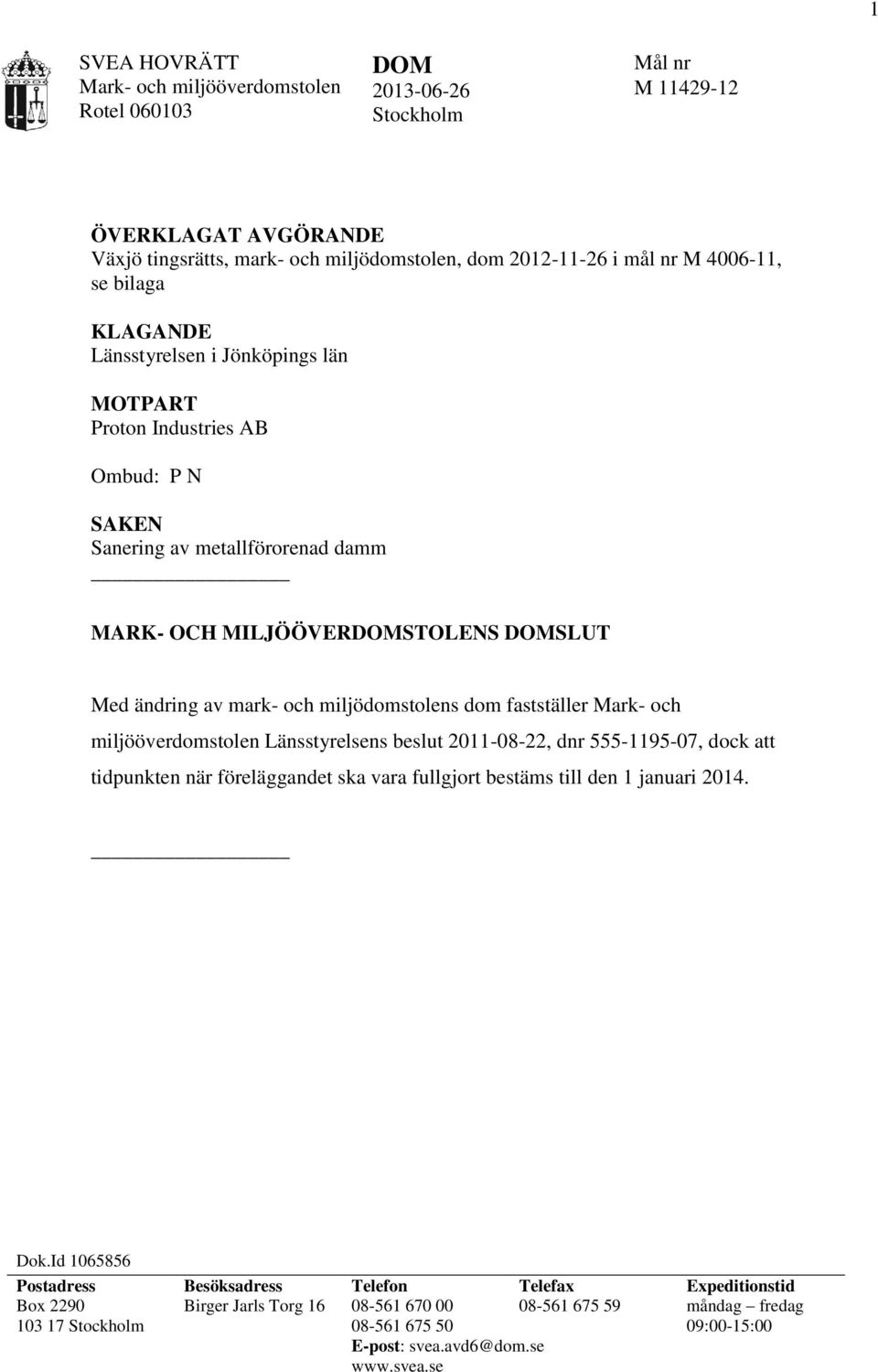 fastställer Mark- och miljööverdomstolen Länsstyrelsens beslut 2011-08-22, dnr 555-1195-07, dock att tidpunkten när föreläggandet ska vara fullgjort bestäms till den 1 januari 2014. Dok.