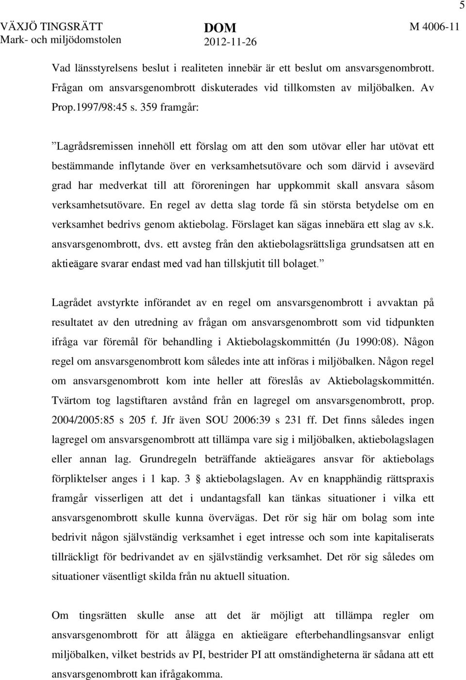 359 framgår: Lagrådsremissen innehöll ett förslag om att den som utövar eller har utövat ett bestämmande inflytande över en verksamhetsutövare och som därvid i avsevärd grad har medverkat till att