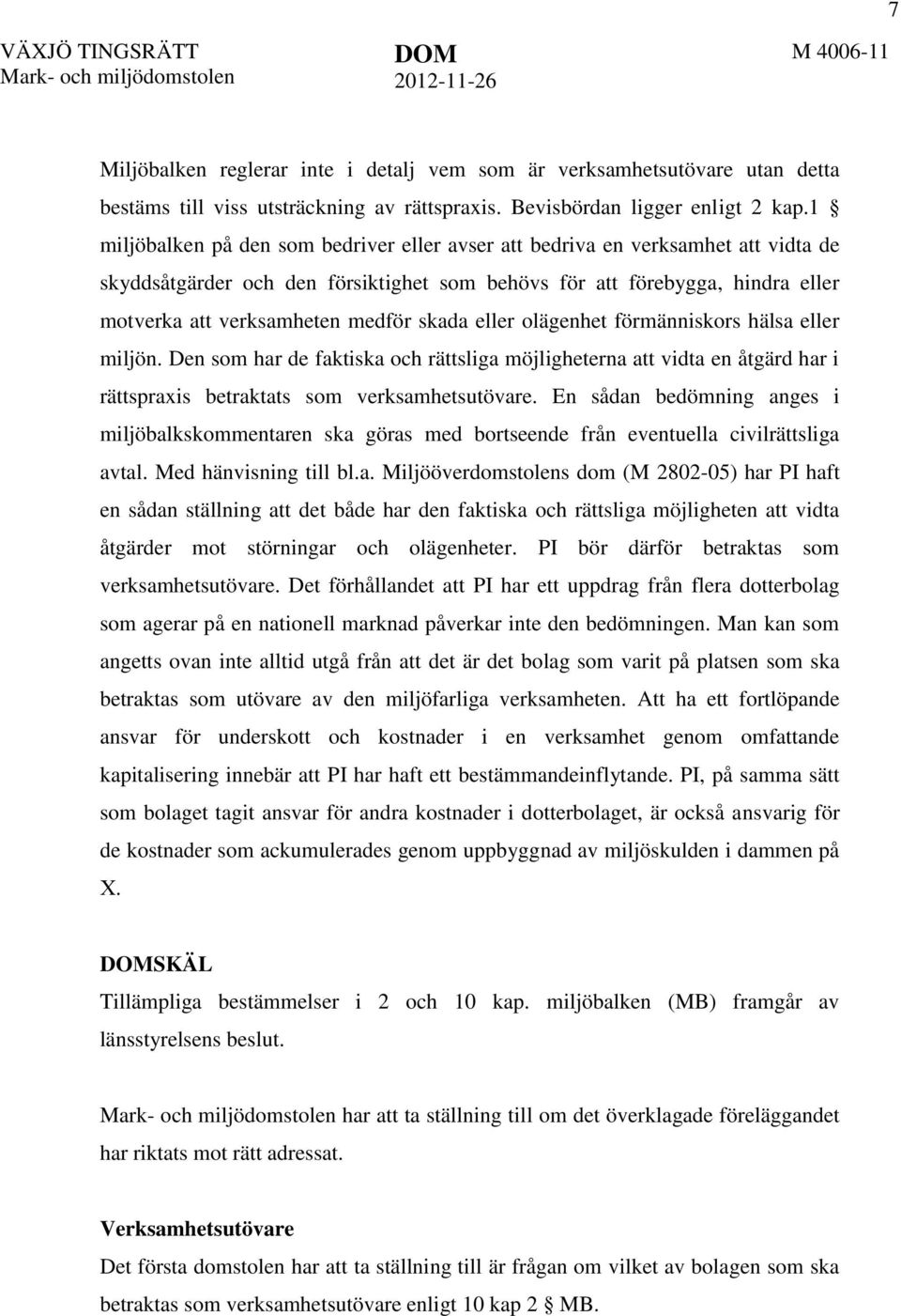 1 miljöbalken på den som bedriver eller avser att bedriva en verksamhet att vidta de skyddsåtgärder och den försiktighet som behövs för att förebygga, hindra eller motverka att verksamheten medför