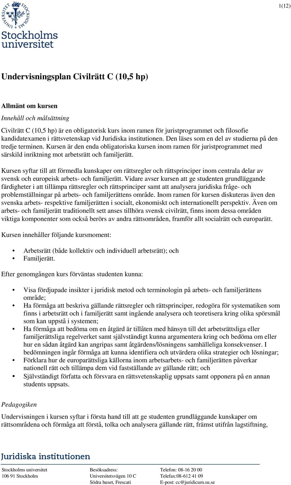 Kursen är den enda obligatoriska kursen inom ramen för juristprogrammet med särskild inriktning mot arbetsrätt och familjerätt.