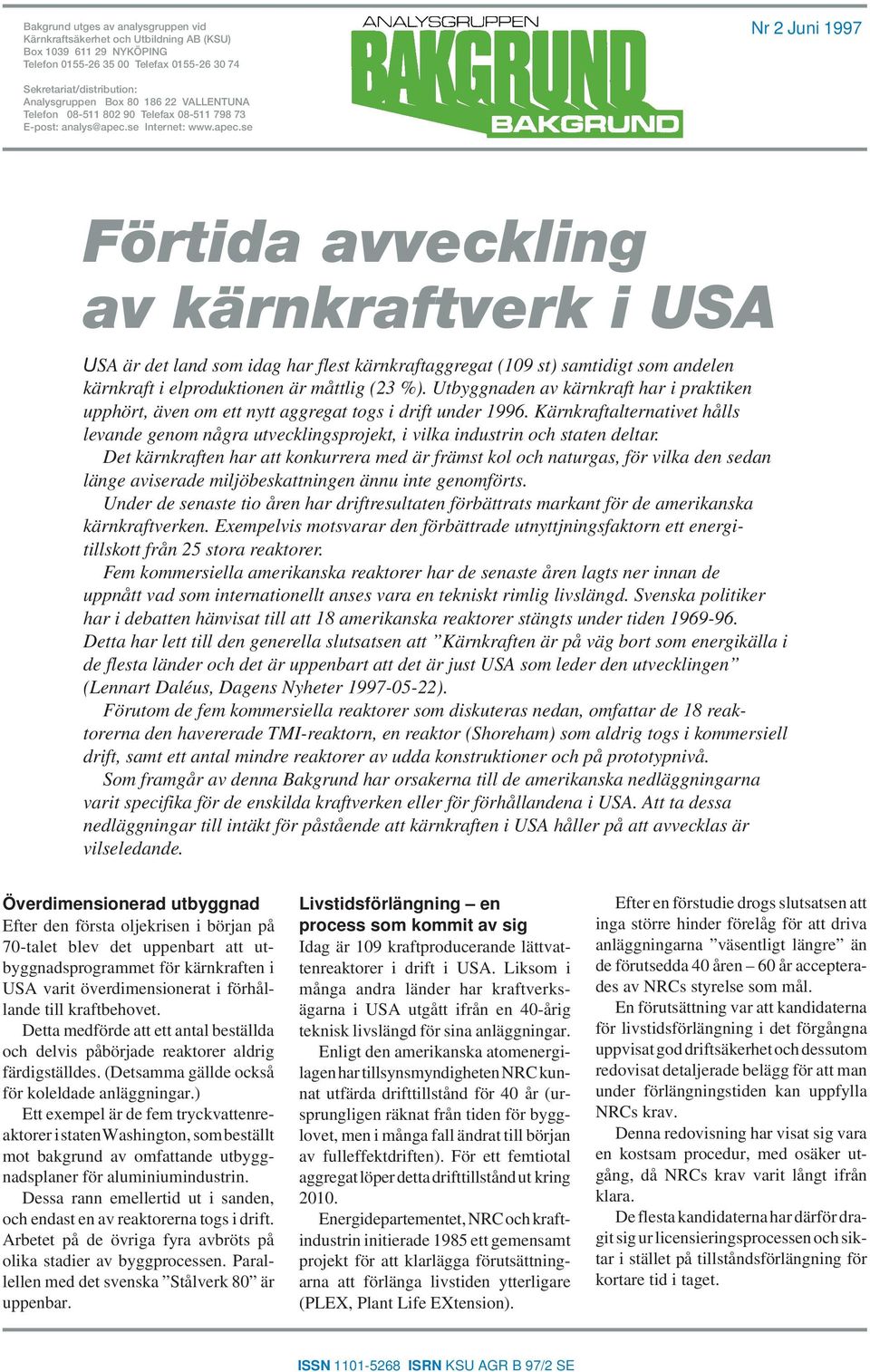 se Internet: www.apec.se Förtida avveckling av kärnkraftverk i USA USA är det land som idag har flest kärnkraftaggregat (109 st) samtidigt som andelen kärnkraft i elproduktionen är måttlig (23 %).