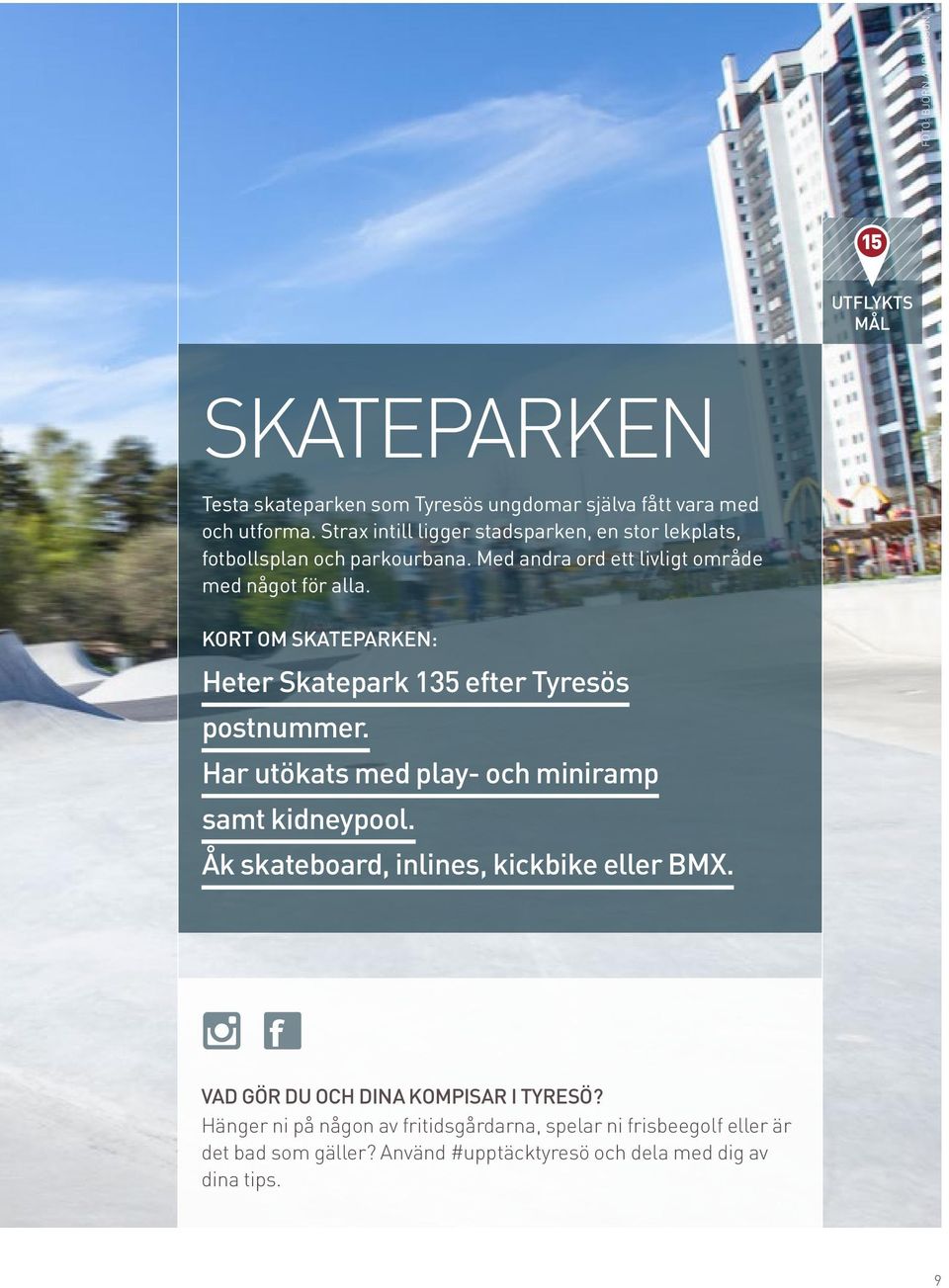 KORT OM SKATEPARKEN: Heter Skatepark 135 efter Tyresös postnummer. Har utökats med play- och miniramp samt kidneypool.