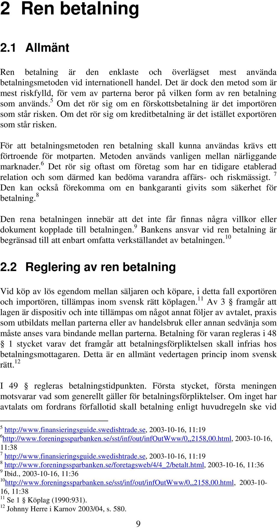 Om det rör sig om kreditbetalning är det istället exportören som står risken. För att betalningsmetoden ren betalning skall kunna användas krävs ett förtroende för motparten.