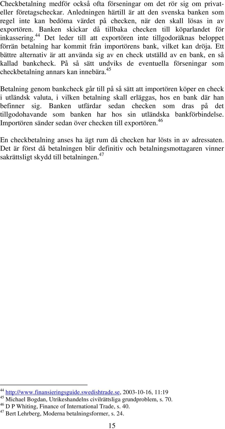 44 Det leder till att exportören inte tillgodoräknas beloppet förrän betalning har kommit från importörens bank, vilket kan dröja.