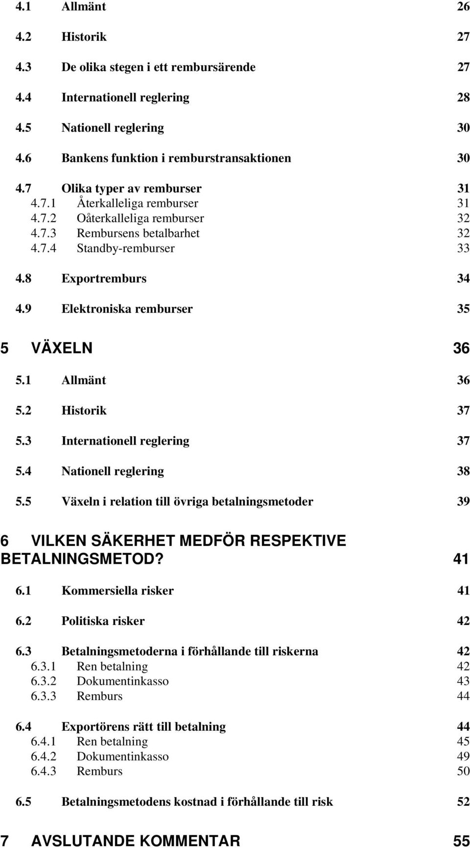 9 Elektroniska remburser 35 5 VÄXELN 36 5.1 Allmänt 36 5.2 Historik 37 5.3 Internationell reglering 37 5.4 Nationell reglering 38 5.