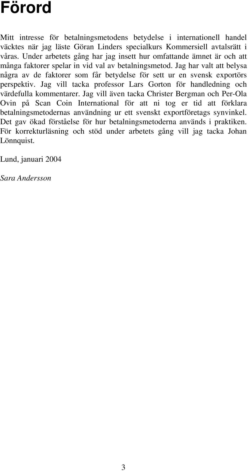 Jag har valt att belysa några av de faktorer som får betydelse för sett ur en svensk exportörs perspektiv. Jag vill tacka professor Lars Gorton för handledning och värdefulla kommentarer.