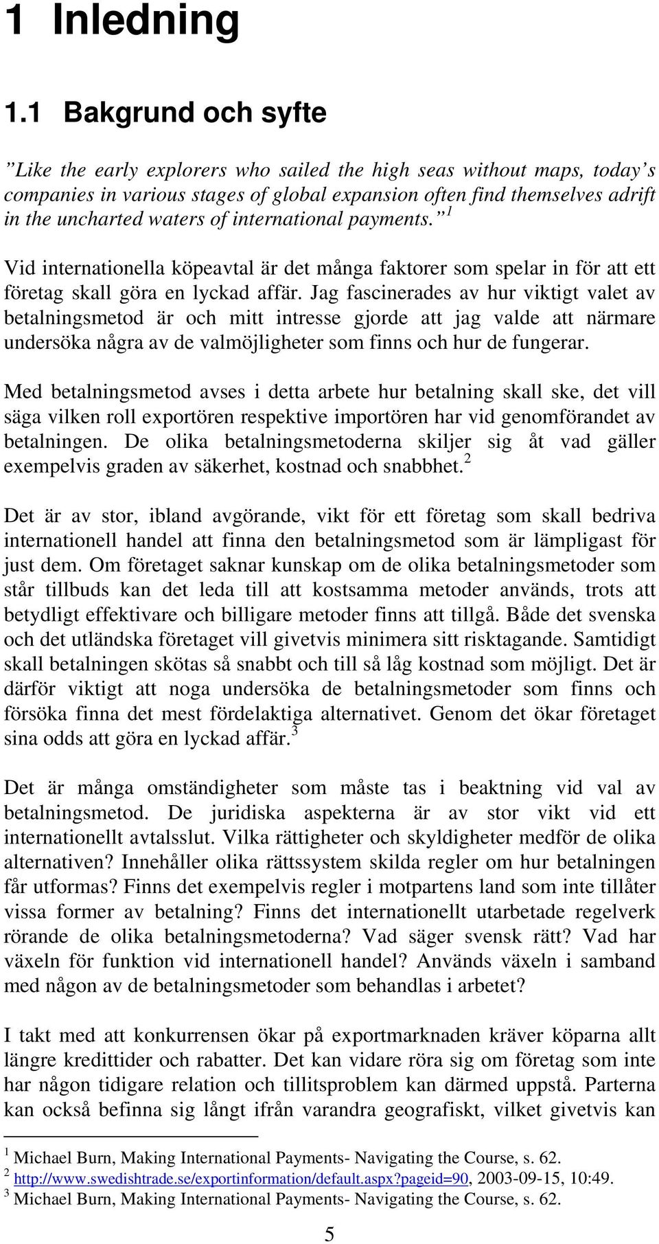 international payments. 1 Vid internationella köpeavtal är det många faktorer som spelar in för att ett företag skall göra en lyckad affär.