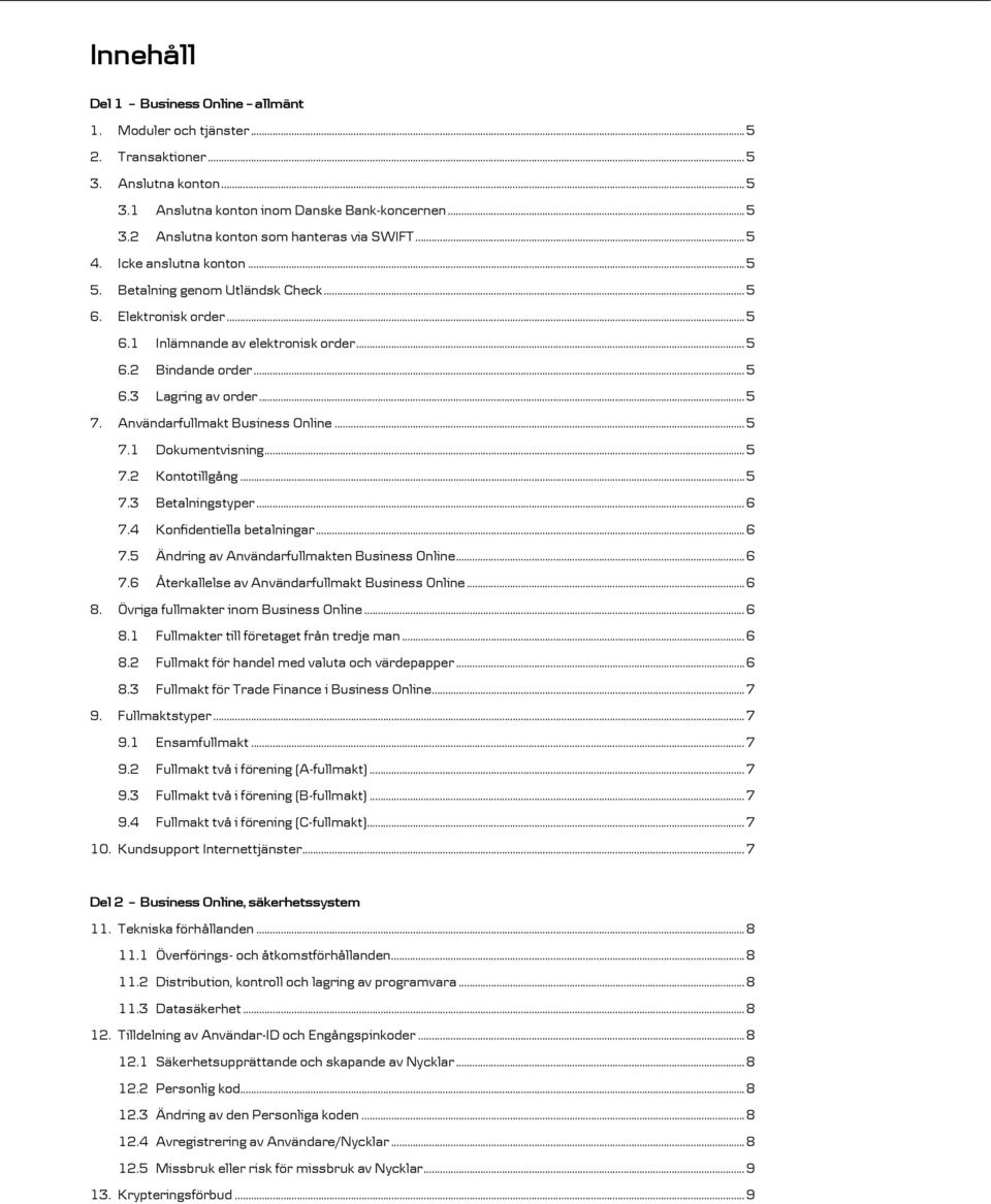 Användarfullmakt Business Online... 5 7.1 Dokumentvisning... 5 7.2 Kontotillgång... 5 7.3 Betalningstyper... 6 7.4 Konfidentiella betalningar... 6 7.5 Ändring av Användarfullmakten Business Online.