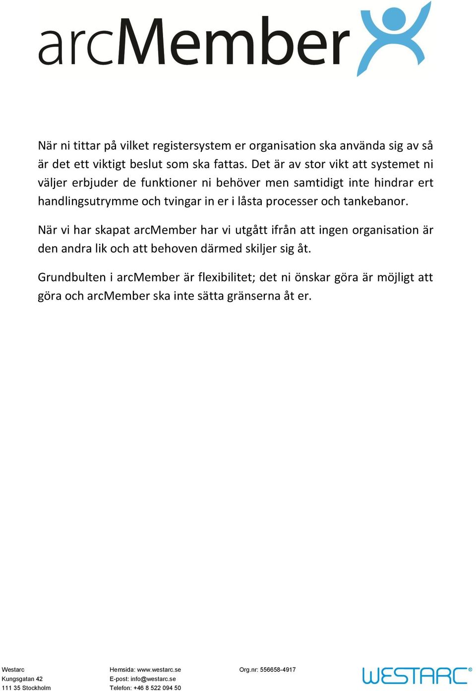 tankebanor. När vi har skapat arcmember har vi utgått ifrån att ingen organisation är den andra lik och att behoven därmed skiljer sig åt.