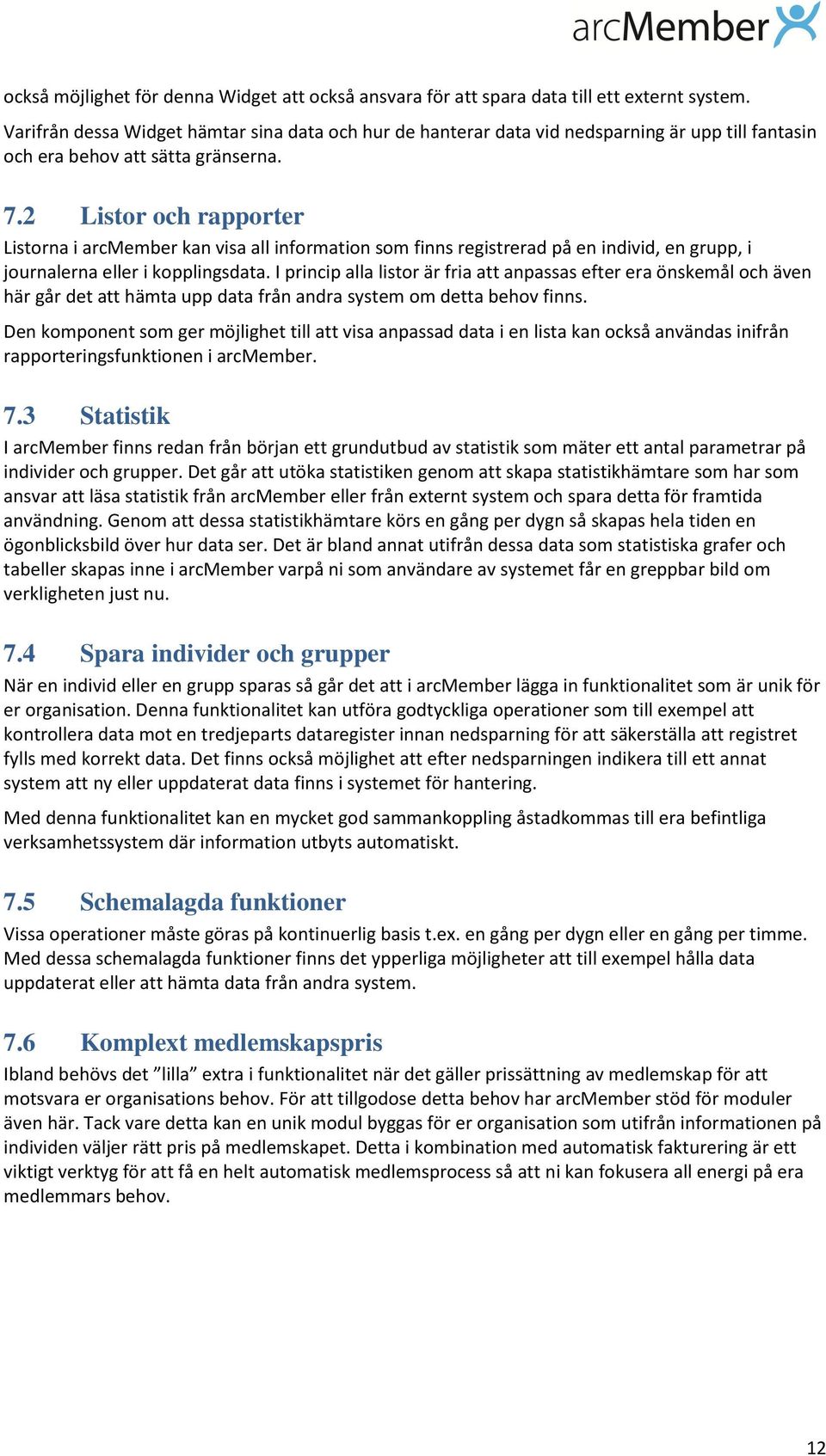 2 Listor och rapporter Listorna i arcmember kan visa all information som finns registrerad på en individ, en grupp, i journalerna eller i kopplingsdata.