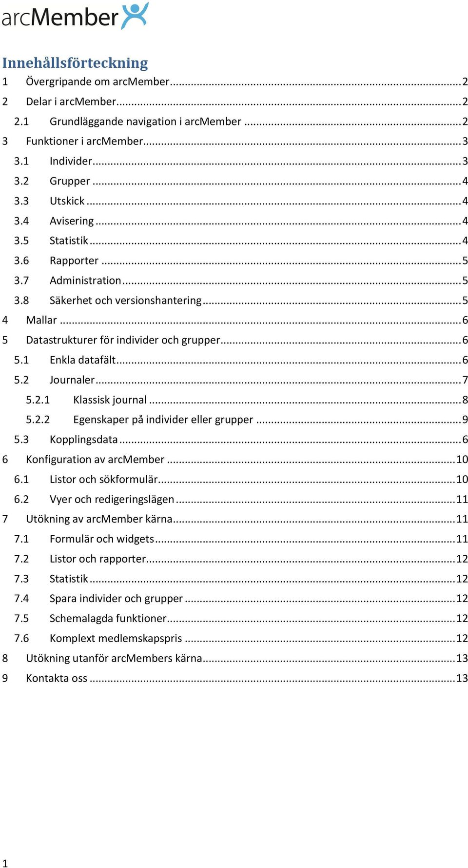 .. 6 5.2 Journaler... 7 5.2.1 Klassisk journal... 8 5.2.2 Egenskaper på individer eller grupper... 9 5.3 Kopplingsdata... 6 6 Konfiguration av arcmember... 10 6.1 Listor och sökformulär... 10 6.2 Vyer och redigeringslägen.