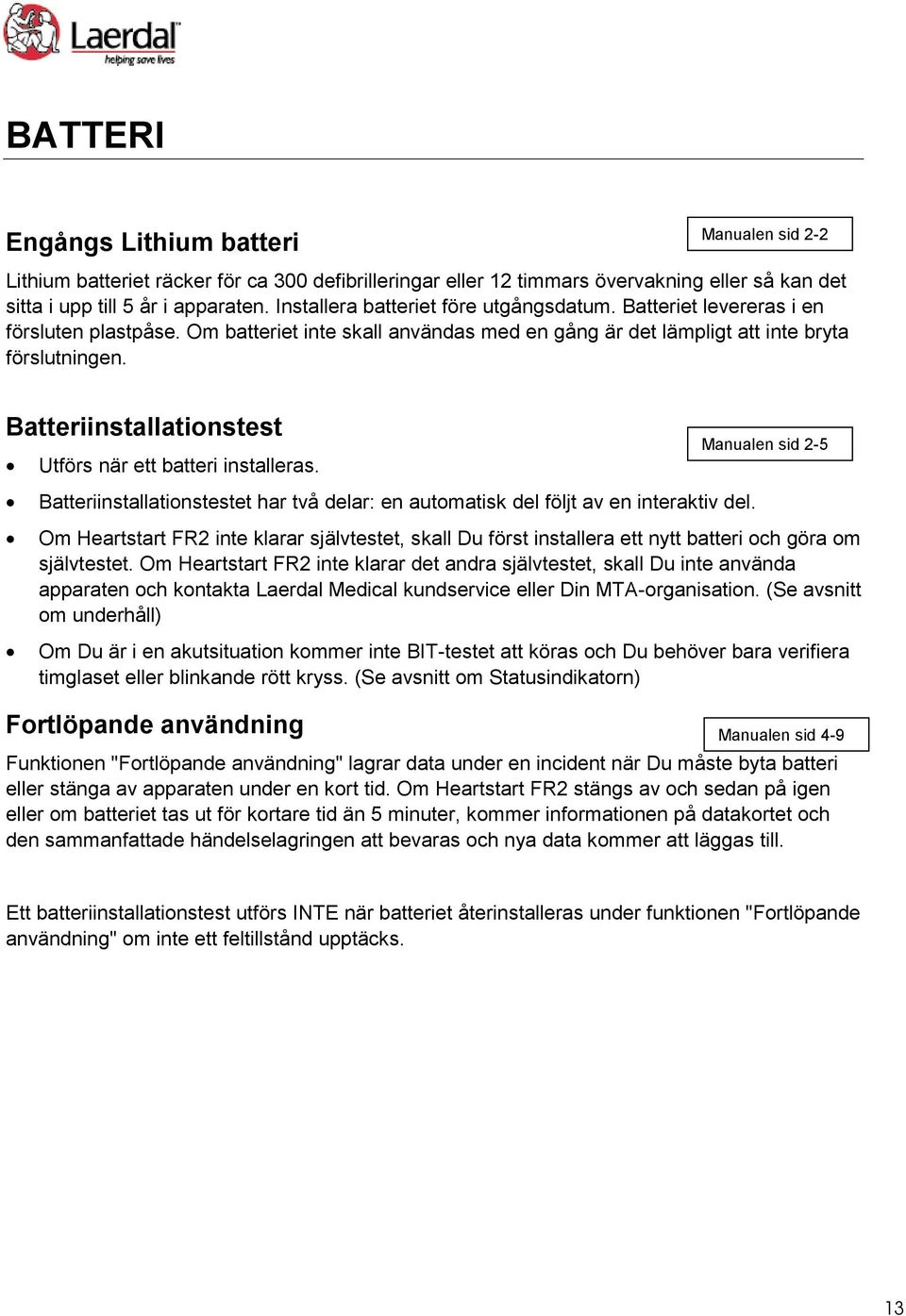 Batteriinstallationstest Utförs när ett batteri installeras. Manualen sid 2-5 Batteriinstallationstestet har två delar: en automatisk del följt av en interaktiv del.