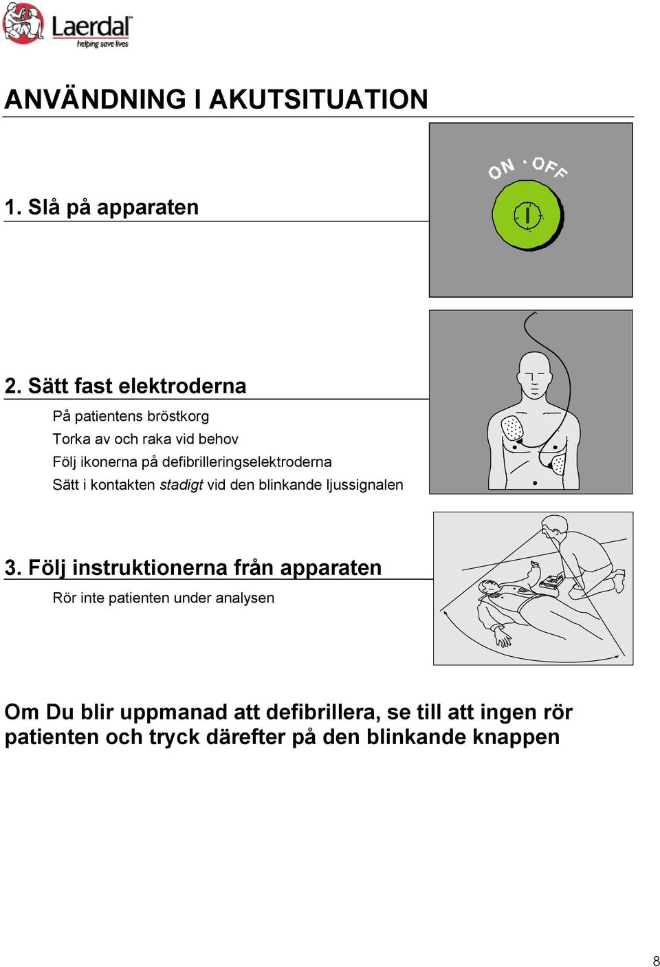 defibrilleringselektroderna Sätt i kontakten stadigt vid den blinkande ljussignalen 3.