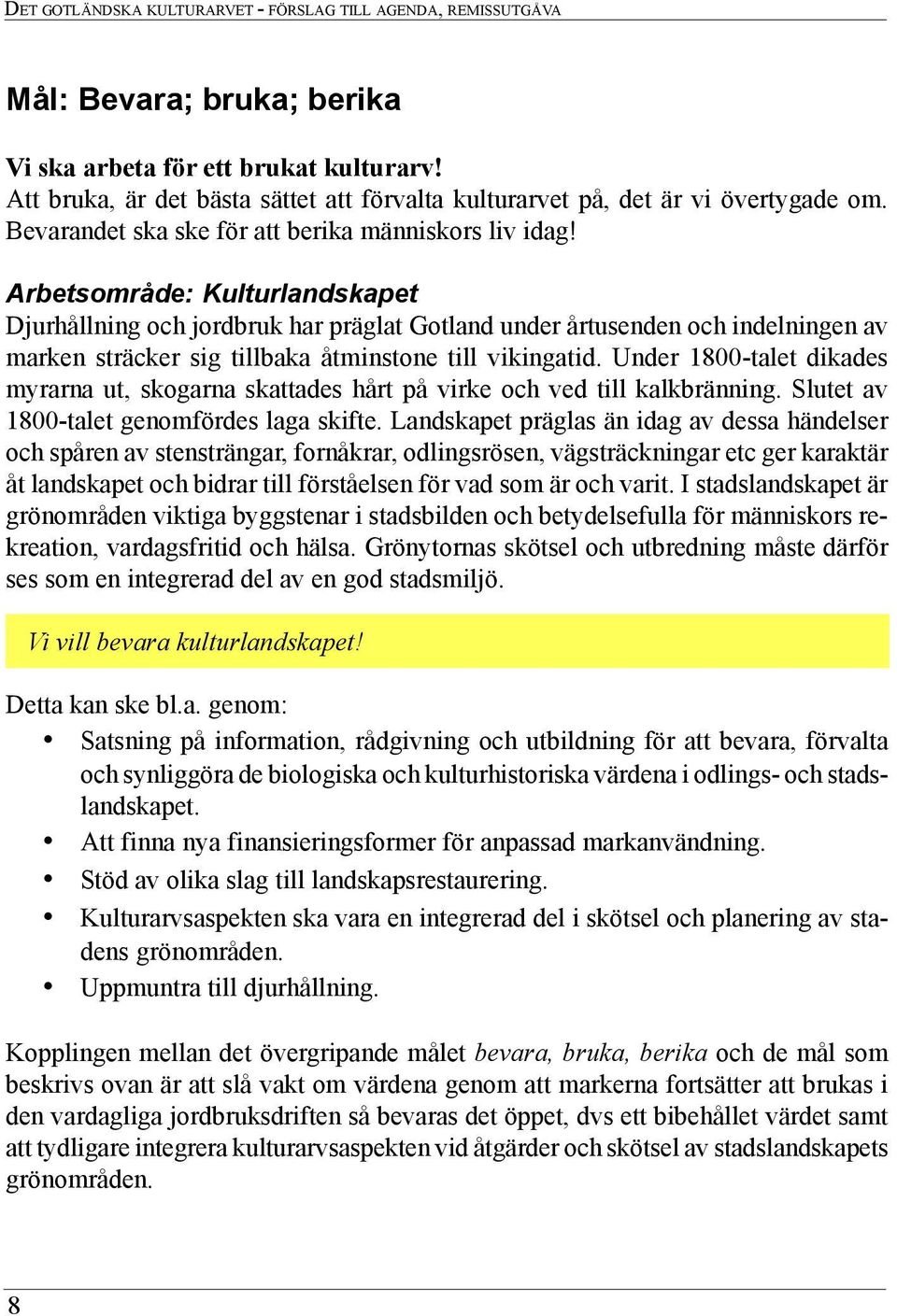 Arbetsområde: Kulturlandskapet Djurhållning och jordbruk har präglat Gotland under årtusenden och indelningen av marken sträcker sig tillbaka åtminstone till vikingatid.