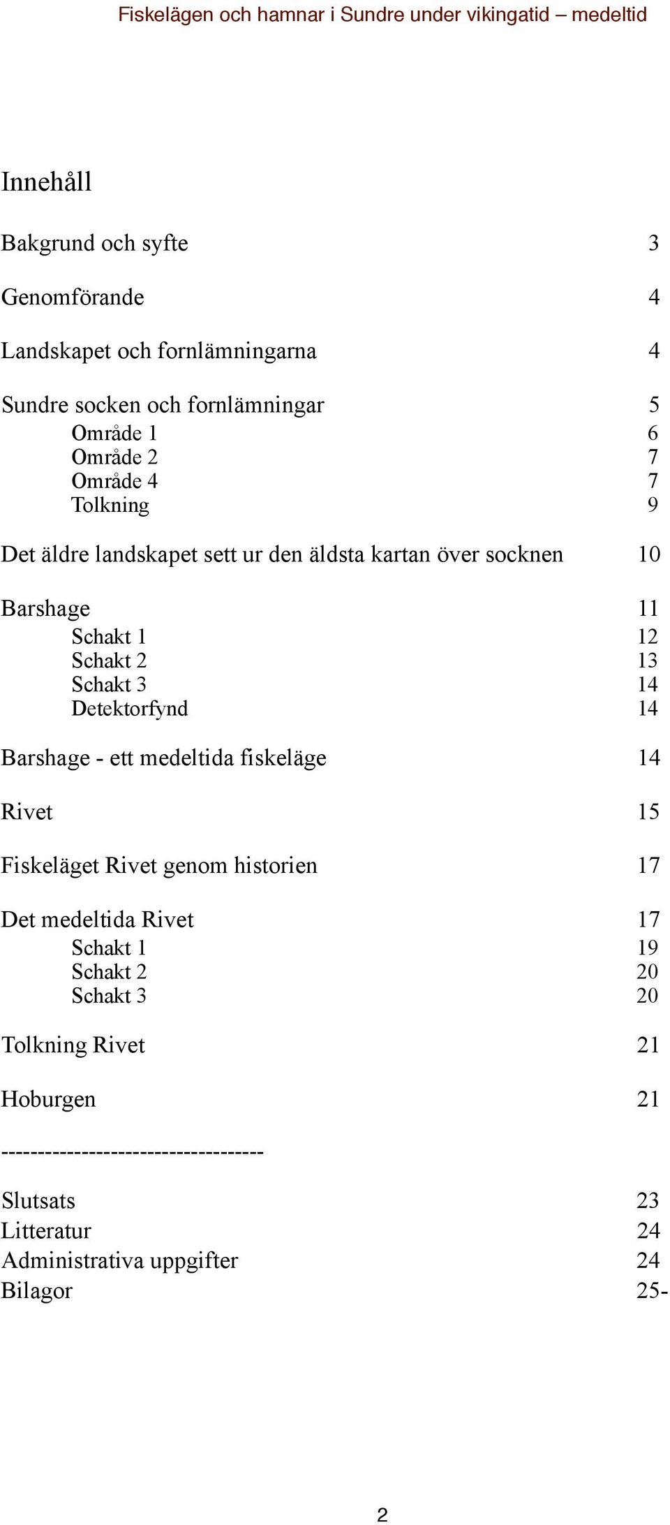 Detektorfynd 14 Barshage - ett medeltida fiskeläge 14 Rivet 15 Fiskeläget Rivet genom historien 17 Det medeltida Rivet 17 Schakt 1 19