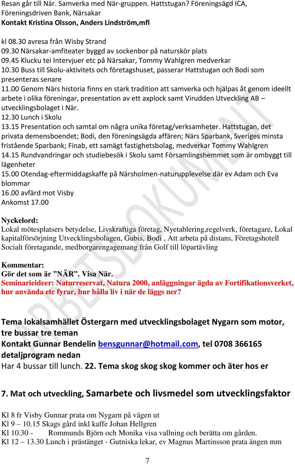 30 Buss till Skolu-aktivitets och företagshuset, passerar Hattstugan och Bodi som presenteras senare 11.