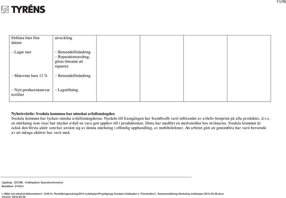 Nyckeln till framgången har framförallt varit införandet av avfalls-footprint på alla produkter, d.v.s. en mörkning som visar hur mycket avfall en vara gett upphov till i produktionen.