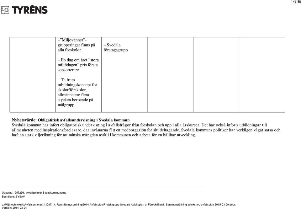 undervisning i avfallsfrågor från förskolan och upp i alla årskurser.