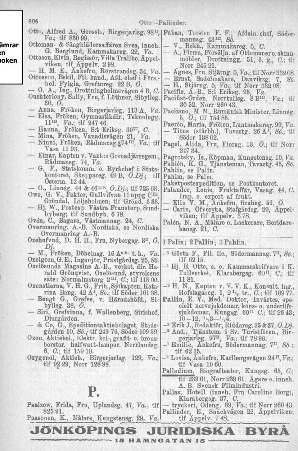 298.. Norr 24521.. - H. M. E. Ankefru, Rörstrandsg, 34, Va. - Agnes, Fru, Stjärng. 5, Va.; tjf Norr 33208. Ottosson, Eskil, Fil. kand., Md"chef i Förs.-.,- Ernst, Sadehnakare, Danviksg. 7, Bä. bol.