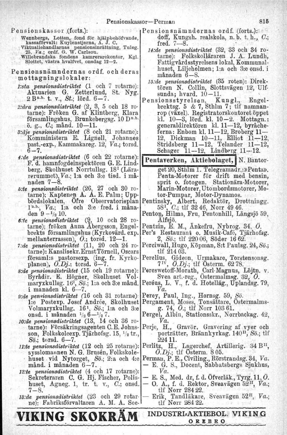 Carlson. "Willebrandska.fondens kamrerarekontor. Kg!. tarne):folkskoi1äraren J. A: Lundh, '-o; "S/o"ttet;'väatra hvalfvet,onsilag 12-2. Fattigvårdsstyrelsens lokal\ Kommunal- " Pe.ll<sio.