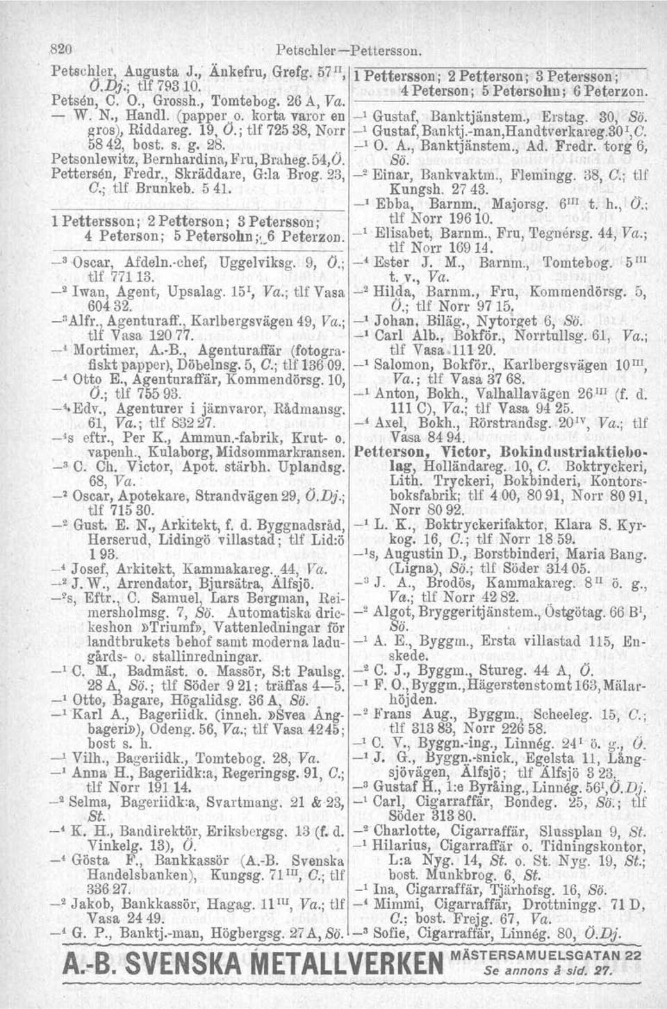 -man,Handtverkareg.30r,C. 58 4~, bost. s. g.. 28.,.. Petsonlewitz, Bernhardina, Fru, Braheg. 54, O.,--1 O. A., Banktjänstem., Sö. Ad. Fredr. torg 6, Pettersen. Fredr., Skräddare, G:laBrog.