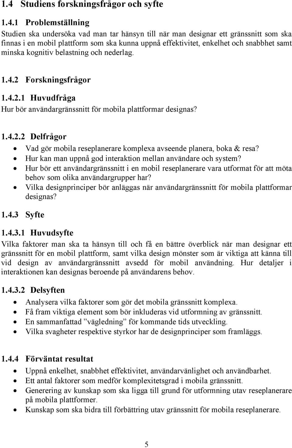 Hur kan man uppnå god interaktion mellan användare och system? Hur bör ett användargränssnitt i en mobil reseplanerare vara utformat för att möta behov som olika användargrupper har?