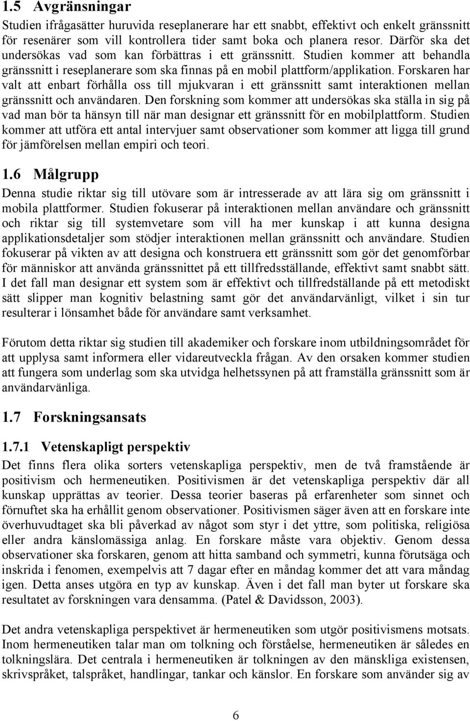 Forskaren har valt att enbart förhålla oss till mjukvaran i ett gränssnitt samt interaktionen mellan gränssnitt och användaren.