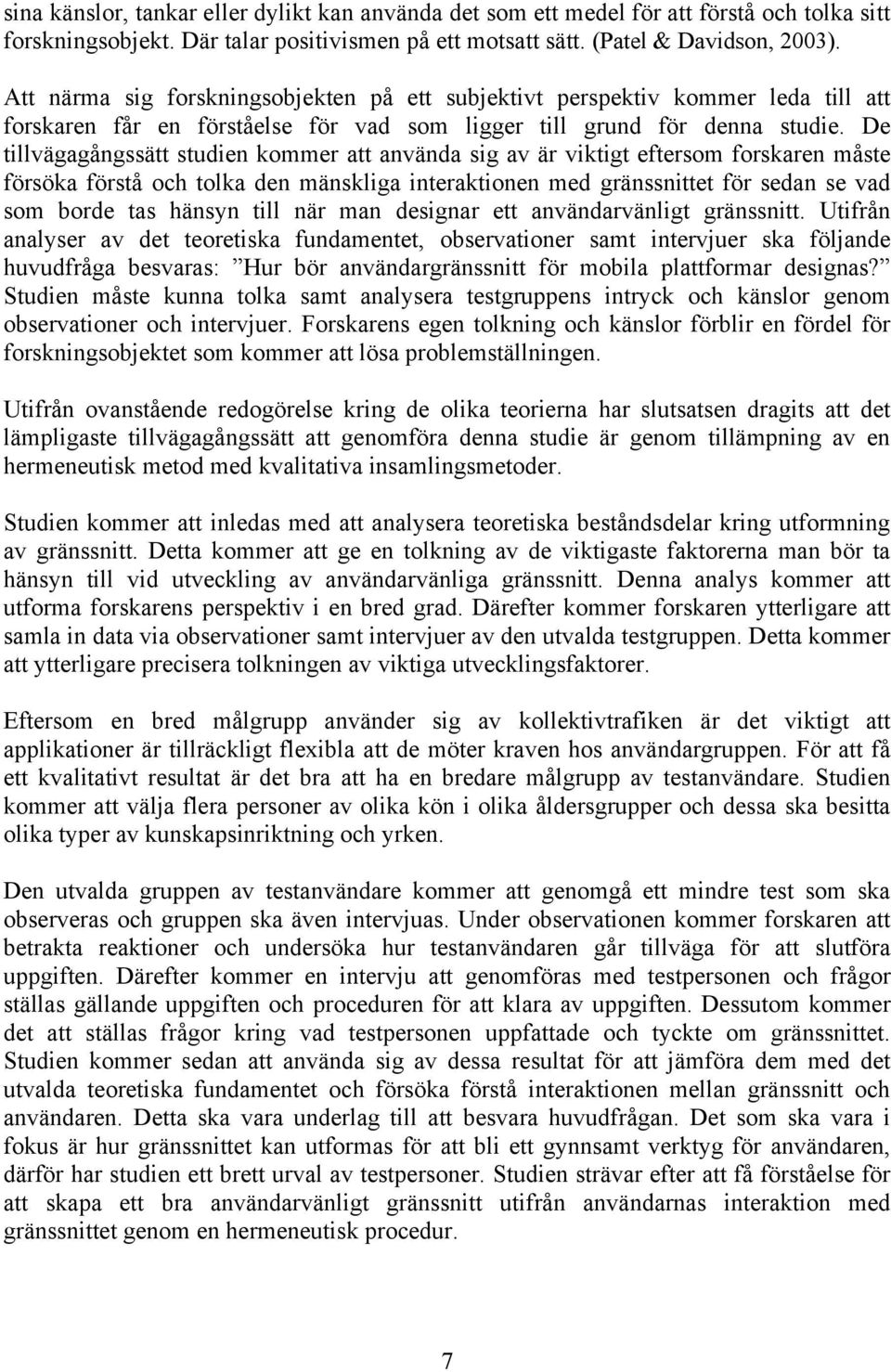 De tillvägagångssätt studien kommer att använda sig av är viktigt eftersom forskaren måste försöka förstå och tolka den mänskliga interaktionen med gränssnittet för sedan se vad som borde tas hänsyn