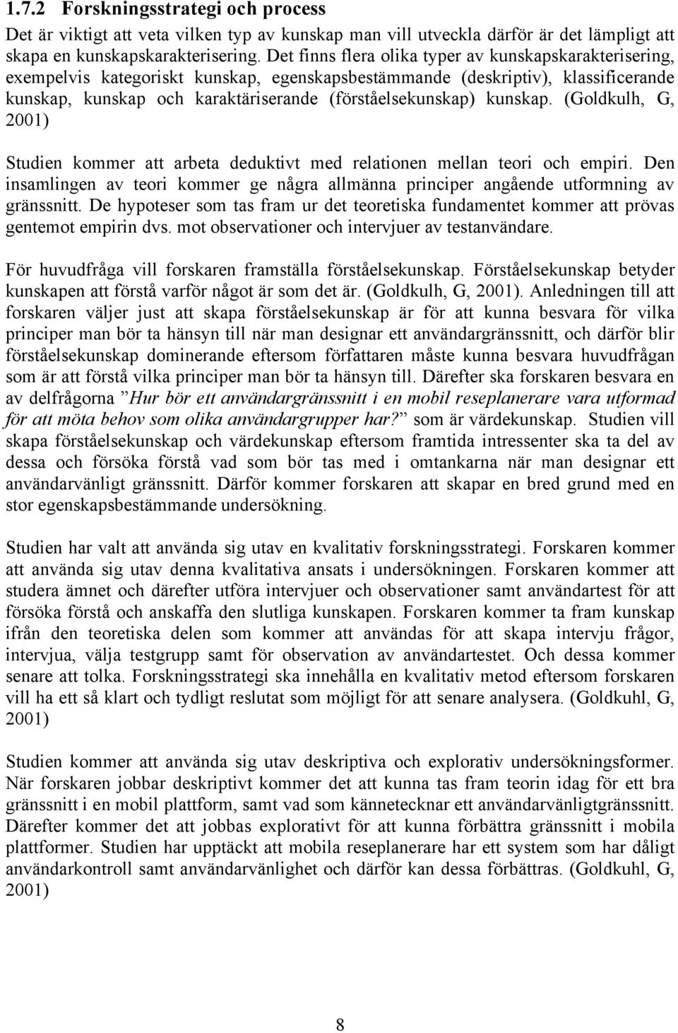 kunskap. (Goldkulh, G, 2001) Studien kommer att arbeta deduktivt med relationen mellan teori och empiri. Den insamlingen av teori kommer ge några allmänna principer angående utformning av gränssnitt.