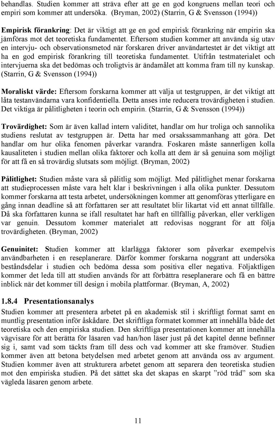 Eftersom studien kommer att använda sig utav en intervju- och observationsmetod när forskaren driver användartestet är det viktigt att ha en god empirisk förankring till teoretiska fundamentet.