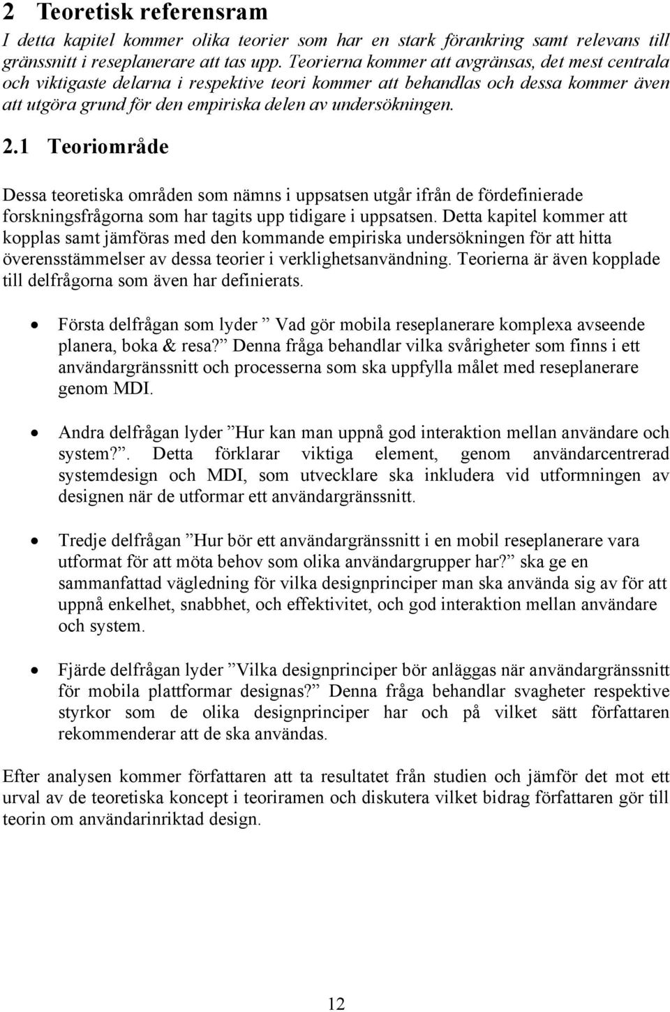 1 Teoriområde Dessa teoretiska områden som nämns i uppsatsen utgår ifrån de fördefinierade forskningsfrågorna som har tagits upp tidigare i uppsatsen.