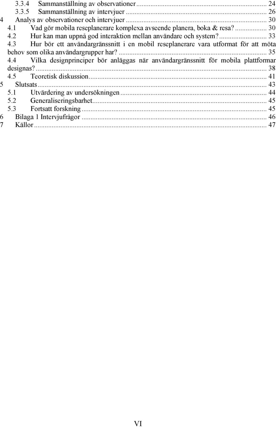 3 Hur bör ett användargränssnitt i en mobil reseplanerare vara utformat för att möta behov som olika användargrupper har?... 35 4.