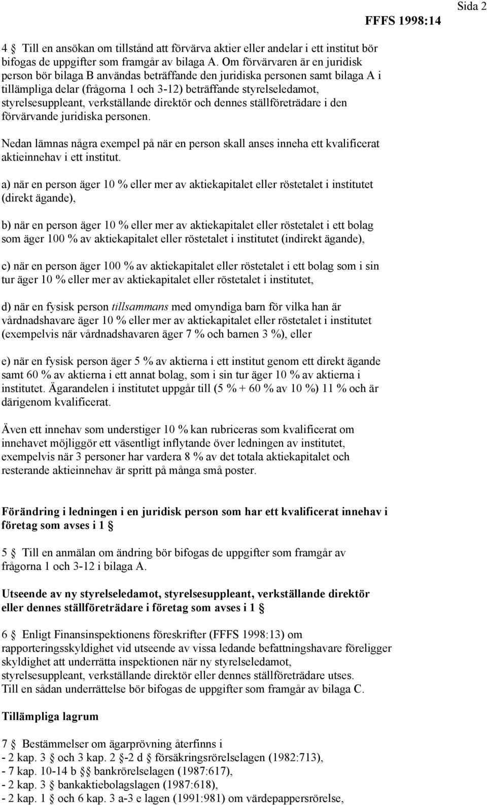 verkställande direktör och dennes ställföreträdare i den förvärvande juridiska personen. Nedan lämnas några exempel på när en person skall anses inneha ett kvalificerat aktieinnehav i ett institut.