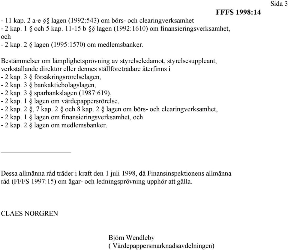 3 försäkringsrörelselagen, - 2 kap. 3 bankaktiebolagslagen, - 2 kap. 3 sparbankslagen (1987:619), - 2 kap. 1 lagen om värdepappersrörelse, - 2 kap. 2, 7 kap. 2 och 8 kap.