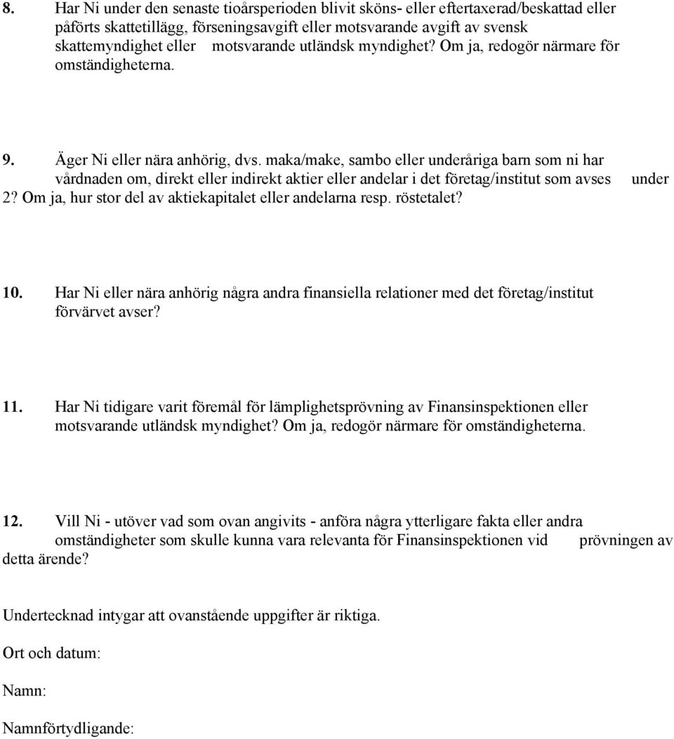 maka/make, sambo eller underåriga barn som ni har vårdnaden om, direkt eller indirekt aktier eller andelar i det företag/institut som avses 2?