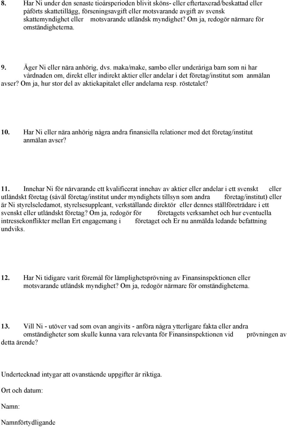 maka/make, sambo eller underåriga barn som ni har vårdnaden om, direkt eller indirekt aktier eller andelar i det företag/institut som anmälan avser?