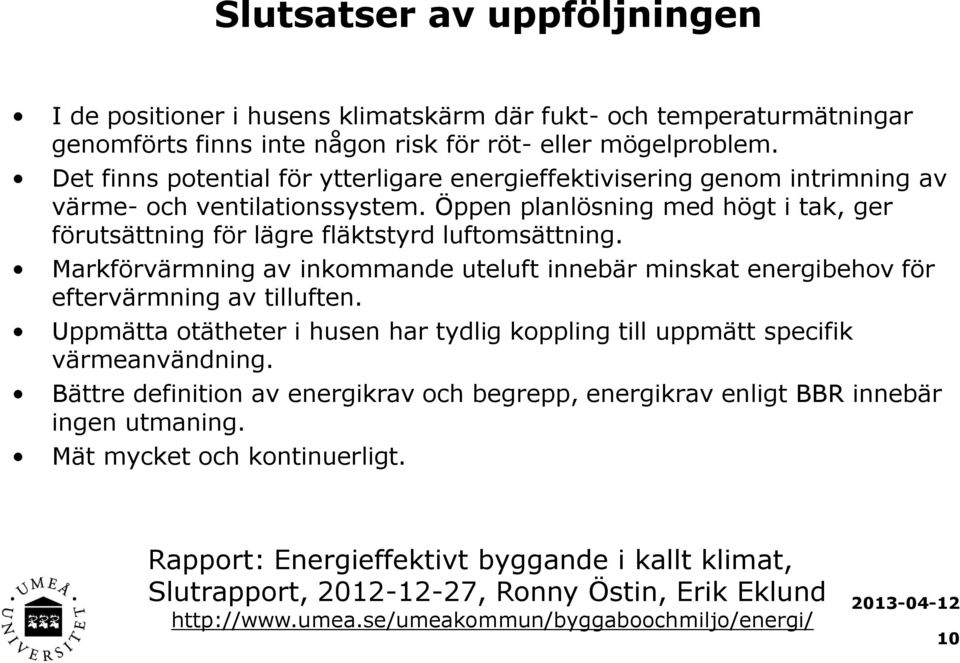 Markförvärmning av inkommande uteluft innebär minskat energibehov för eftervärmning av tilluften. Uppmätta otätheter i husen har tydlig koppling till uppmätt specifik värmeanvändning.